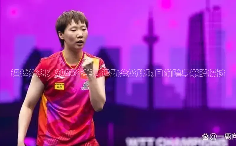 超越梦想：2026年莘县运动会篮球项目前瞻与策略探讨